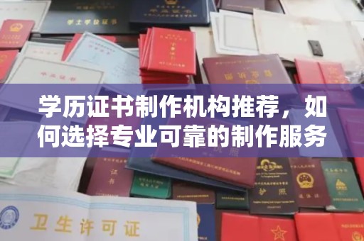 丹东学历证书制作机构推荐，如何选择专业可靠的制作服务？